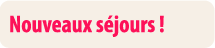 Liste des nouveaux séjours du catalogue